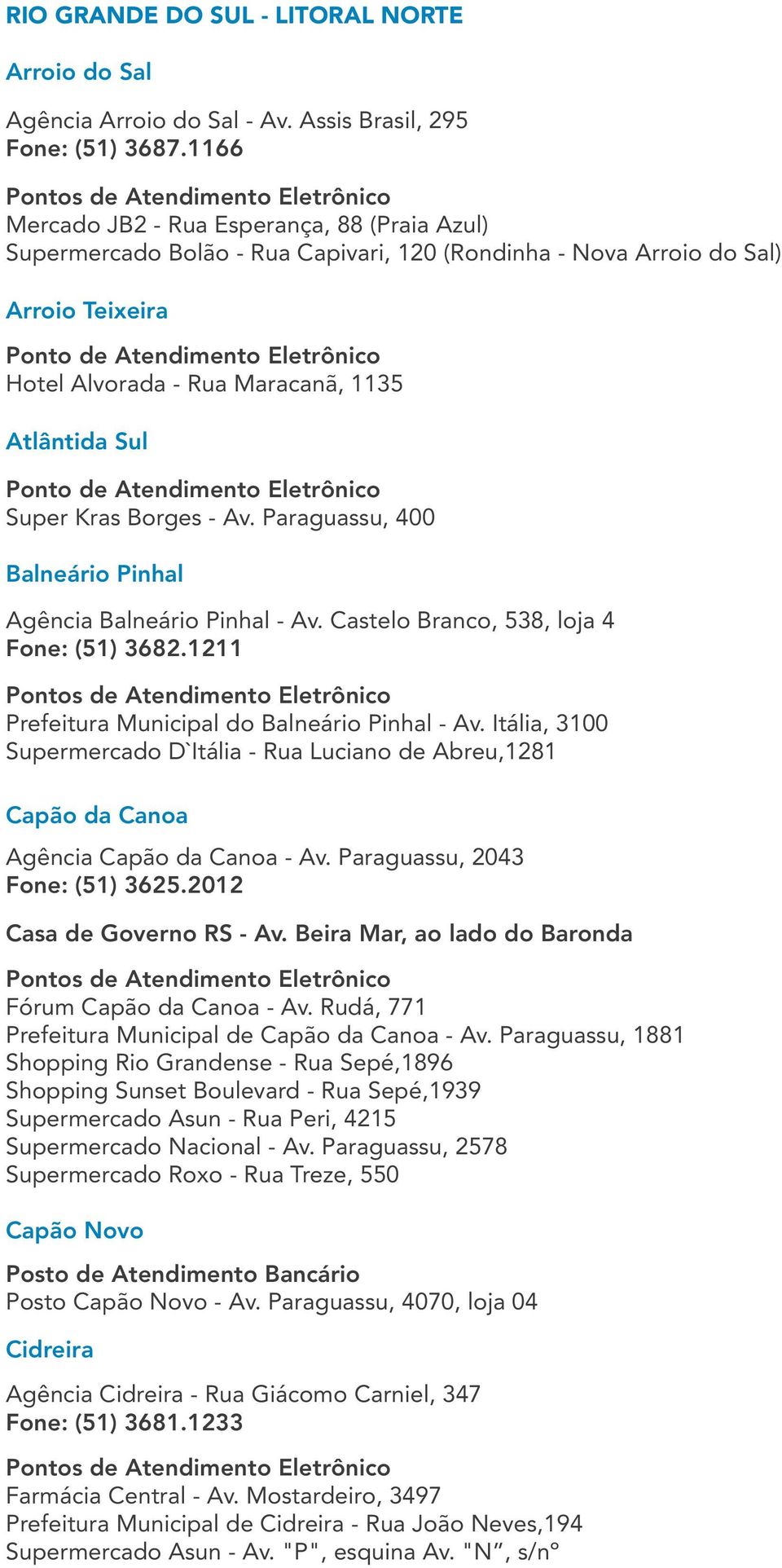 Borges - Av. Paraguassu, 400 Balneário Pinhal Agência Balneário Pinhal - Av. Castelo Branco, 538, loja 4 Fone: (51) 3682.1211 Prefeitura Municipal do Balneário Pinhal - Av.