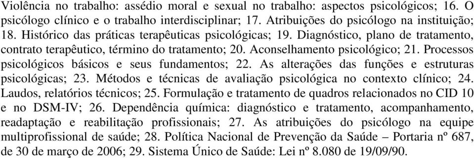 Processos psicológicos básicos e seus fundamentos; 22. As alterações das funções e estruturas psicológicas; 23. Métodos e técnicas de avaliação psicológica no contexto clínico; 24.