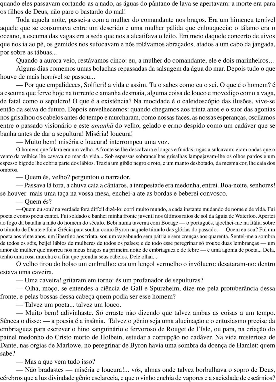 Era um himeneu terrível aquele que se consumava entre um descrido e uma mulher pálida que enlouquecia: o tálamo era o oceano, a escuma das vagas era a seda que nos a alcatifava o leito.