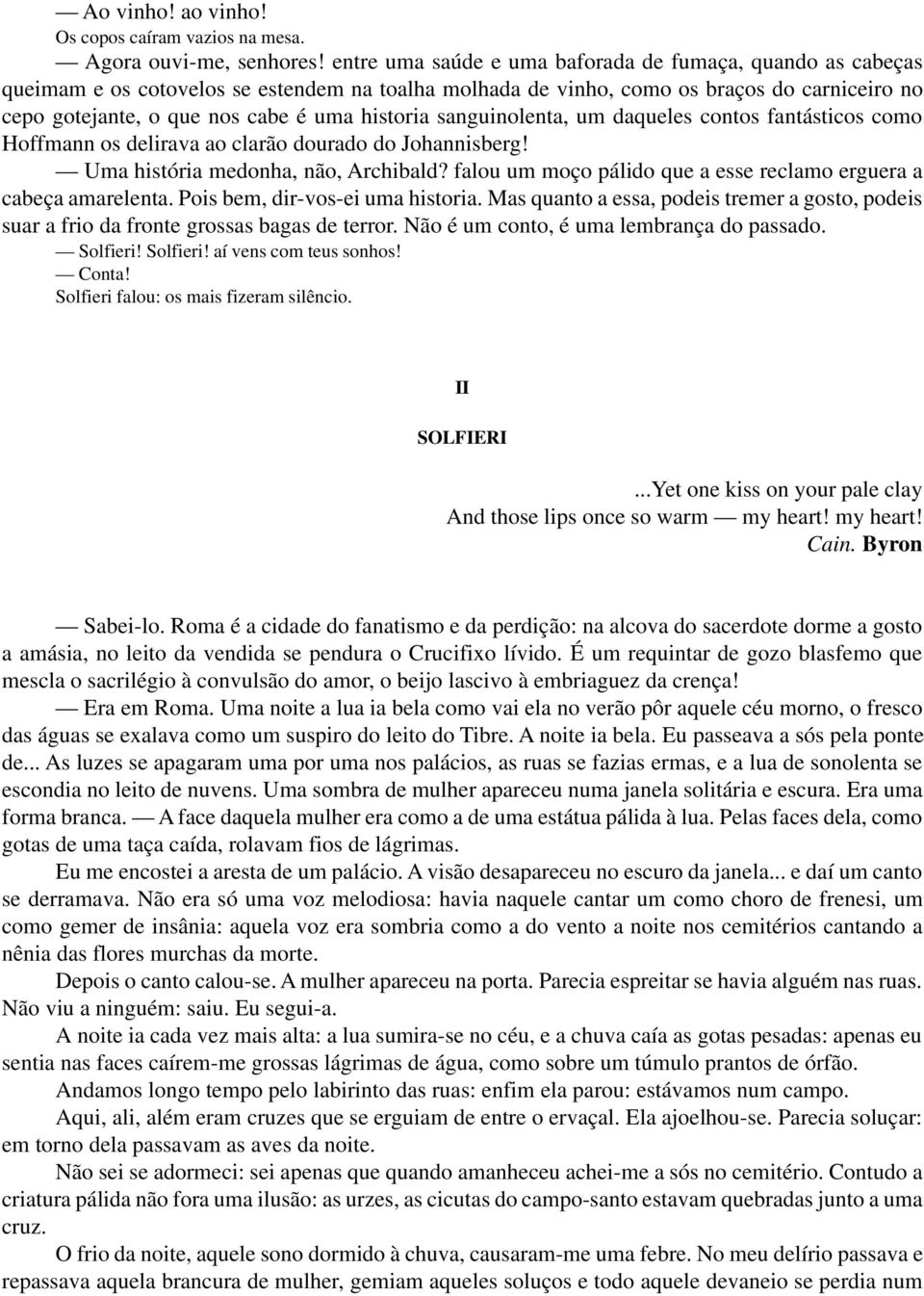 historia sanguinolenta, um daqueles contos fantásticos como Hoffmann os delirava ao clarão dourado do Johannisberg! Uma história medonha, não, Archibald?