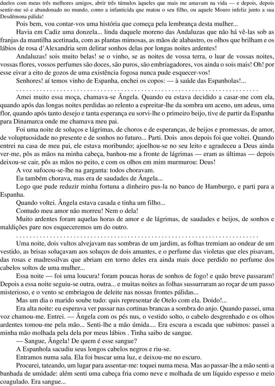 .. linda daquele moreno das Andaluzas que não há vê-las sob as franjas da mantilha acetinada, com as plantas mimosas, as mãos de alabastro, os olhos que brilham e os lábios de rosa d Alexandria sem