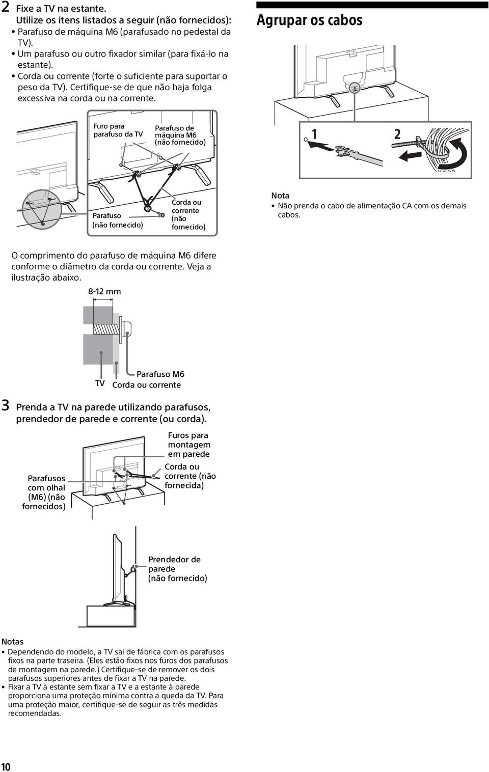 Agrupar os cabos Furo para parafuso da TV Parafuso de máquina M6 (não fornecido) 1 2 Parafuso (não fornecido) Corda ou corrente (não fornecido) Não prenda o cabo de alimentação CA com os demais cabos.