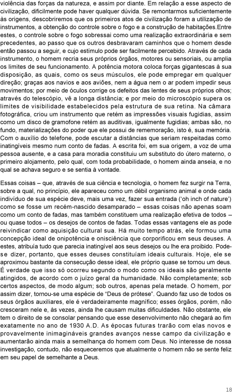 entre estes, o controle sobre o fogo sobressai como uma realização extraordinária e sem precedentes, ao passo que os outros desbravaram caminhos que o homem desde então passou a seguir, e cujo