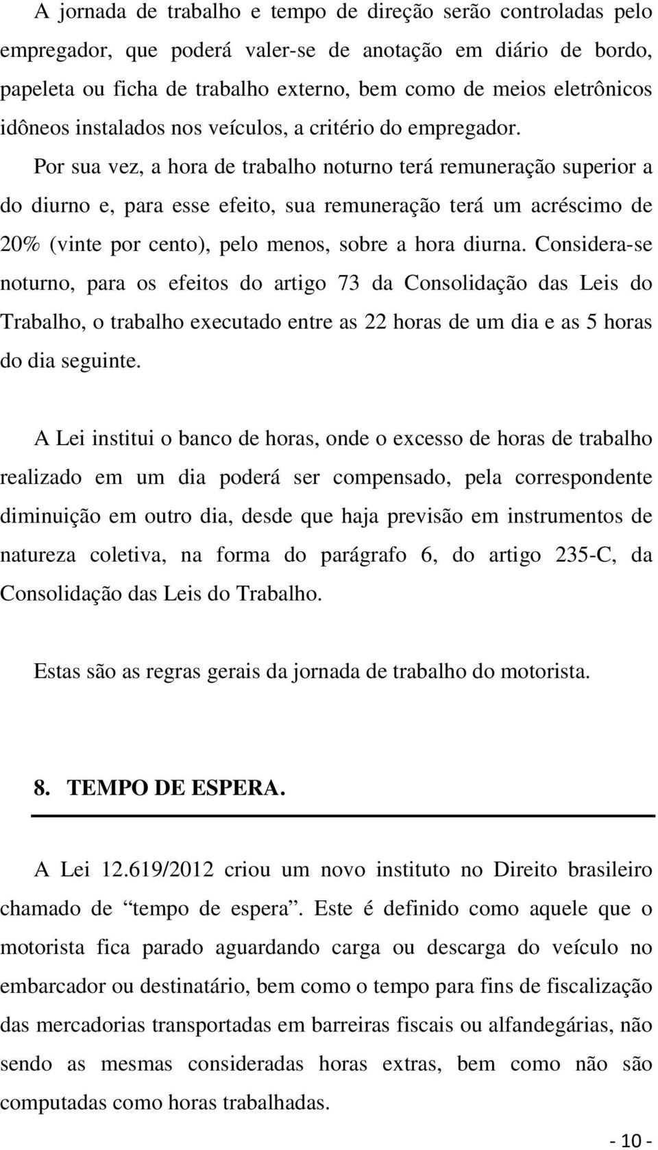 Por sua vez, a hora de trabalho noturno terá remuneração superior a do diurno e, para esse efeito, sua remuneração terá um acréscimo de 20% (vinte por cento), pelo menos, sobre a hora diurna.