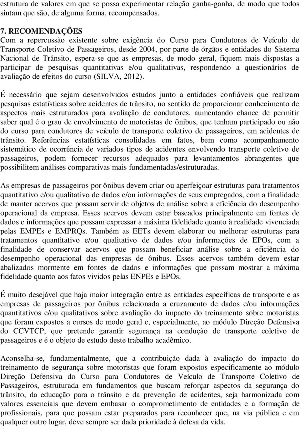 Trânsito, espera-se que as empresas, de modo geral, fiquem mais dispostas a participar de pesquisas quantitativas e/ou qualitativas, respondendo a questionários de avaliação de efeitos do curso