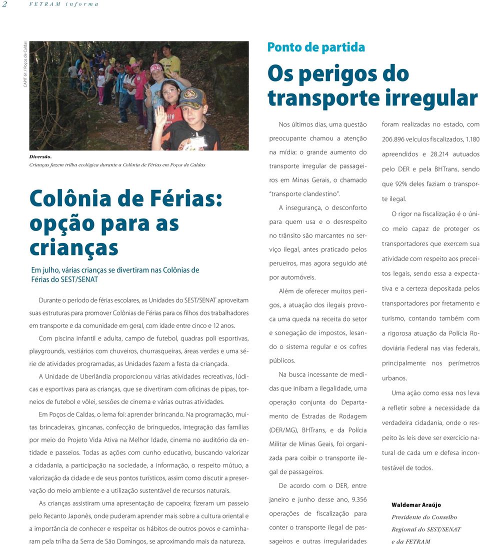 Durante o período de férias escolares, as Unidades do SEST/SENAT aproveitam suas estruturas para promover Colônias de Férias para os filhos dos trabalhadores em transporte e da comunidade em geral,