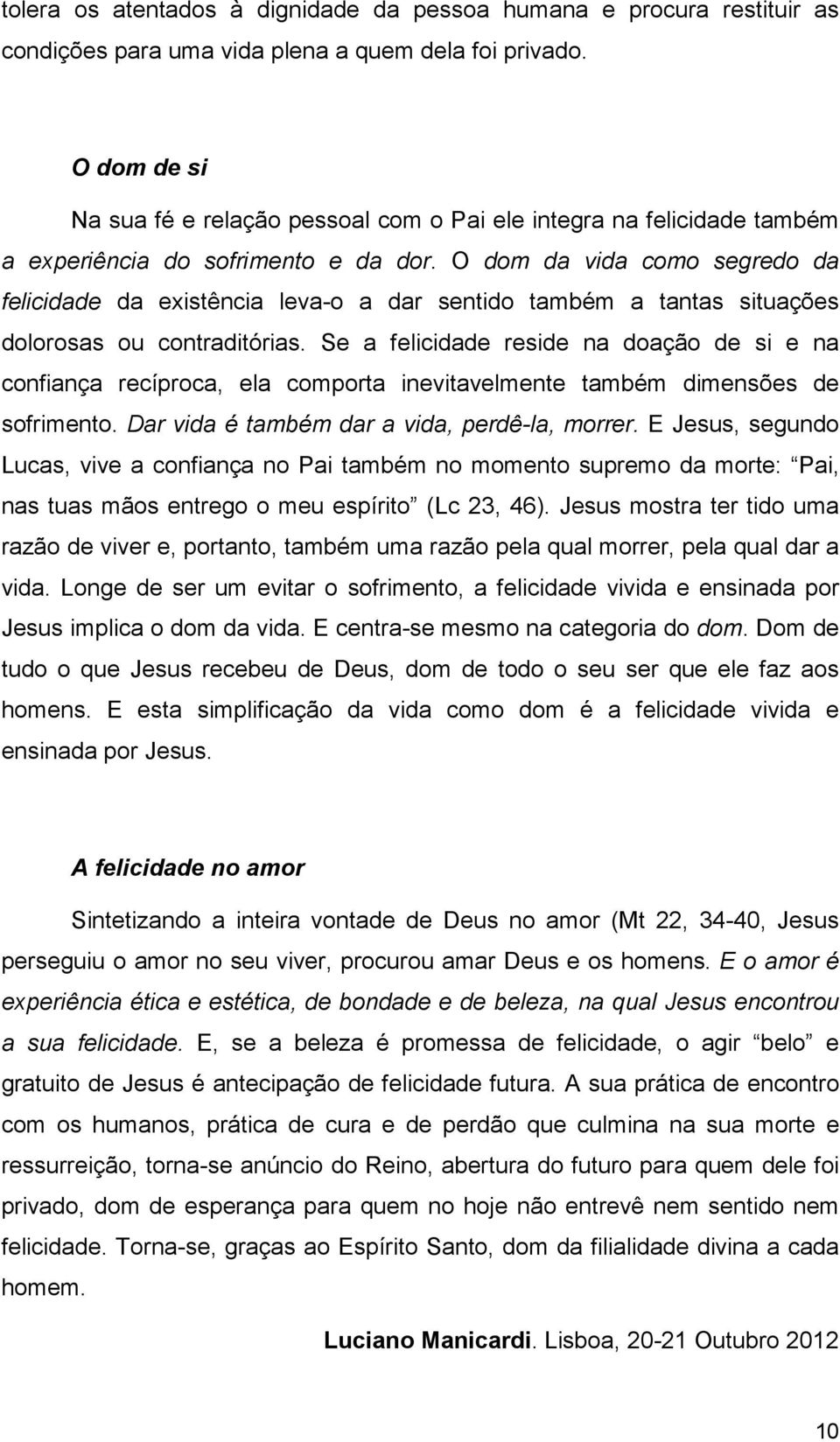 O dom da vida como segredo da felicidade da existência leva-o a dar sentido também a tantas situações dolorosas ou contraditórias.