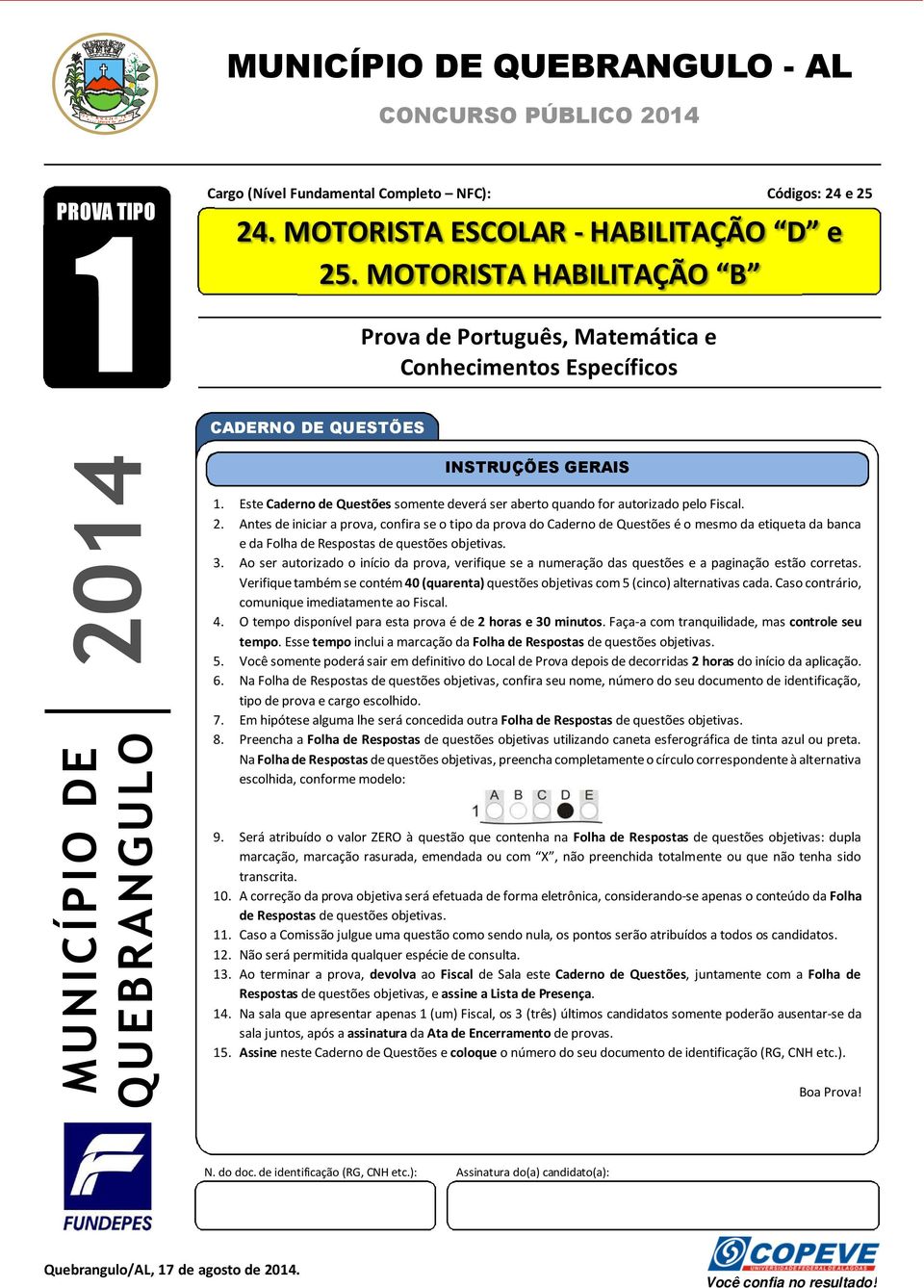 Este Caderno de Questões somente deverá ser aberto quando for autorizado pelo Fiscal. 2.