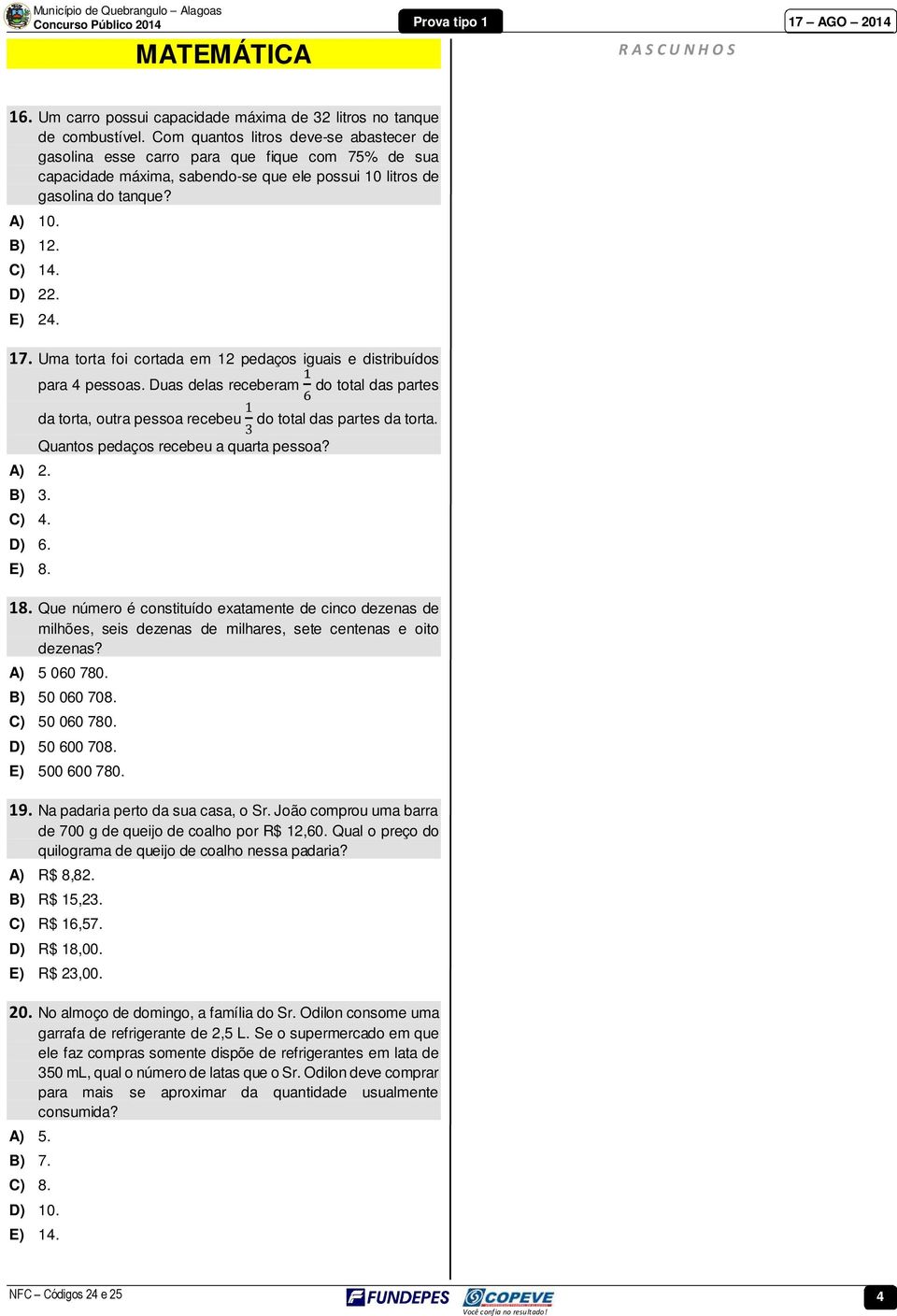 E) 24. 17. Uma torta foi cortada em 12 pedaços iguais e distribuídos A) 2. B) 3. C) 4. D) 6. E) 8. para 4 pessoas.