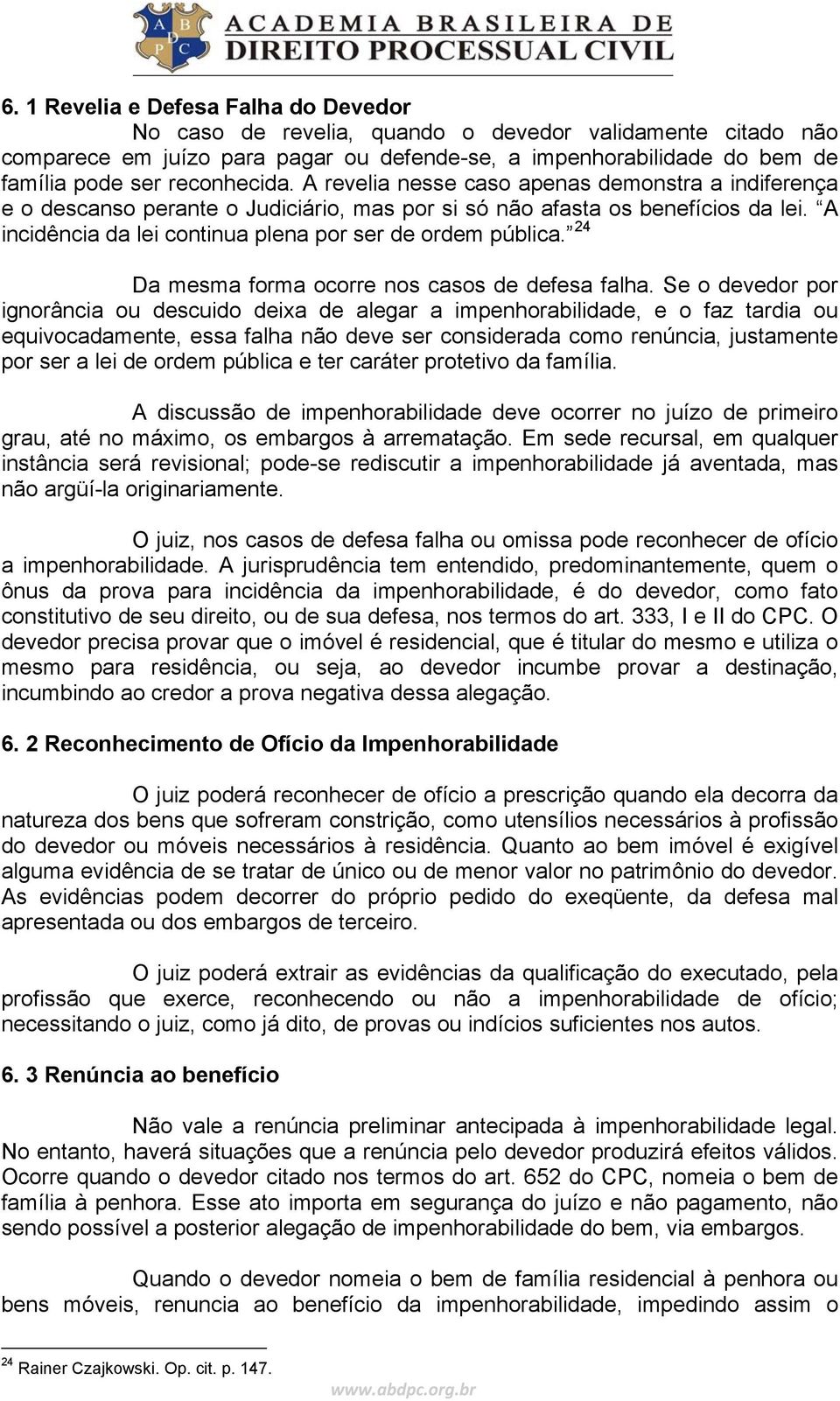 A incidência da lei continua plena por ser de ordem pública. 24 Da mesma forma ocorre nos casos de defesa falha.