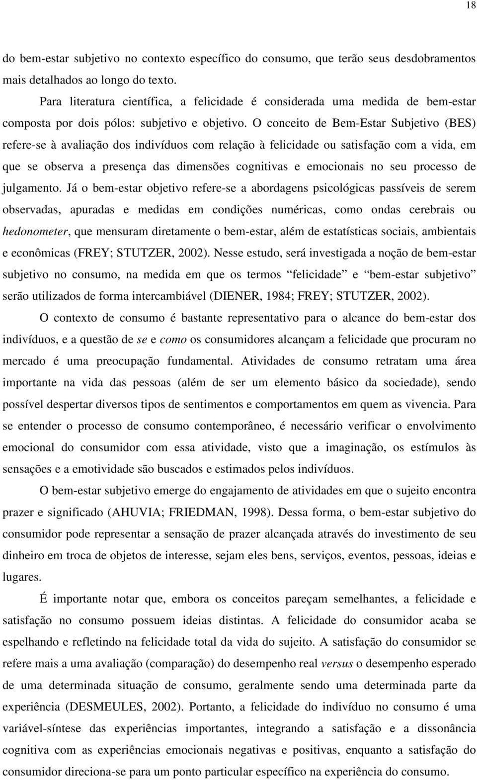 O conceito de Bem-Estar Subjetivo (BES) refere-se à avaliação dos indivíduos com relação à felicidade ou satisfação com a vida, em que se observa a presença das dimensões cognitivas e emocionais no