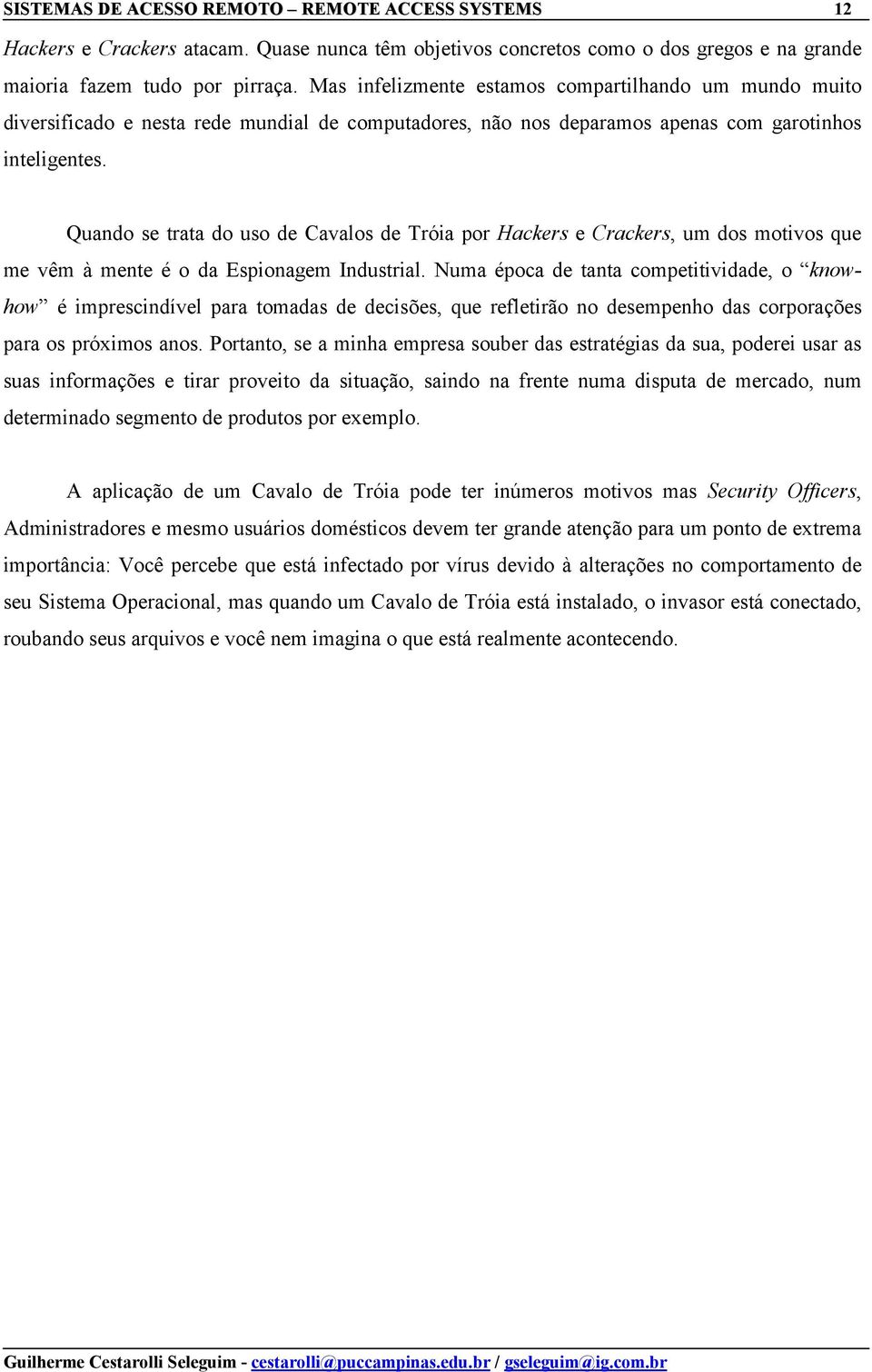 Quando se trata do uso de Cavalos de Tróia por Hackers e Crackers, um dos motivos que me vêm à mente é o da Espionagem Industrial.