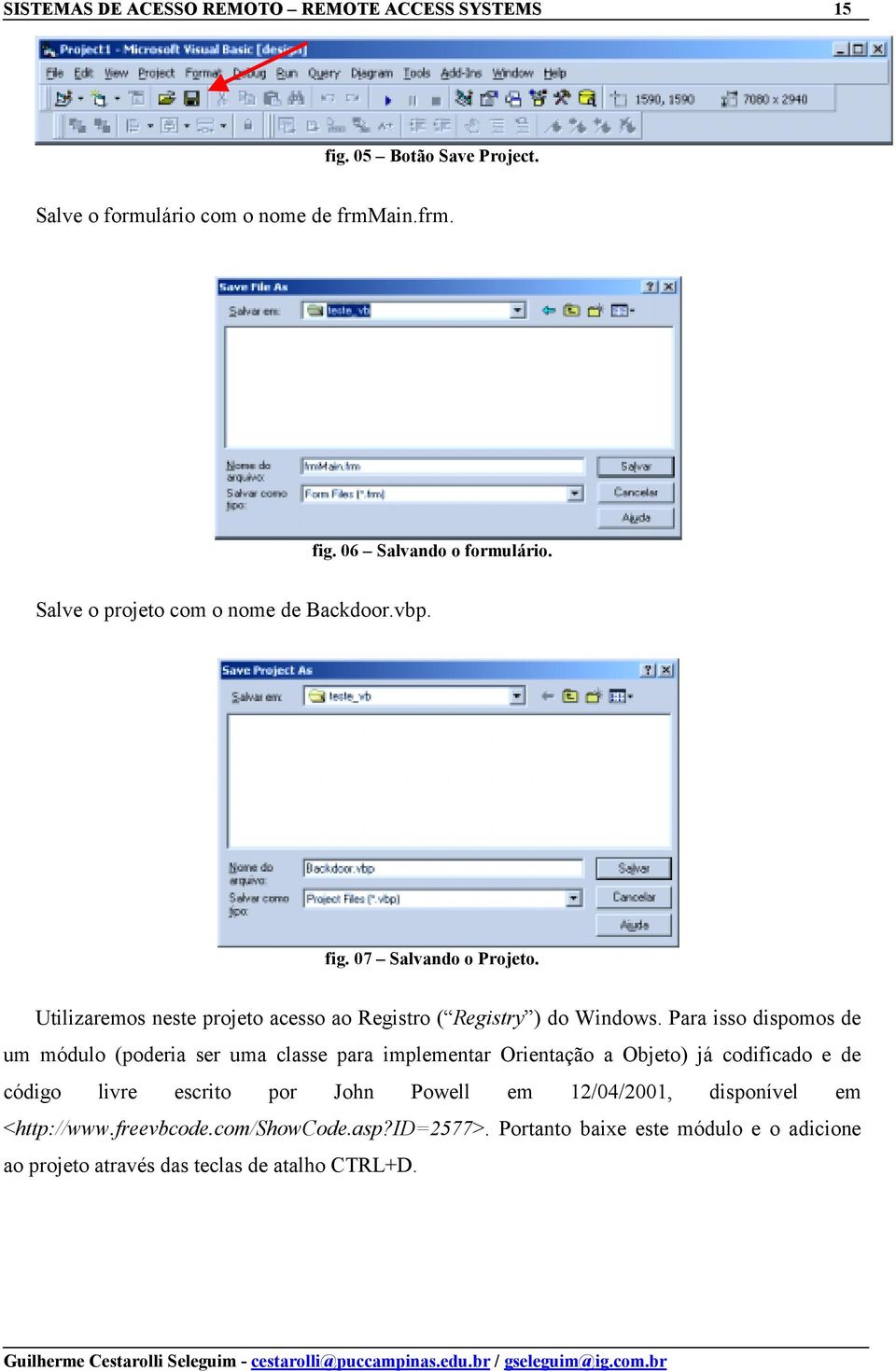 Para isso dispomos de um módulo (poderia ser uma classe para implementar Orientação a Objeto) já codificado e de código livre escrito por John Powell em