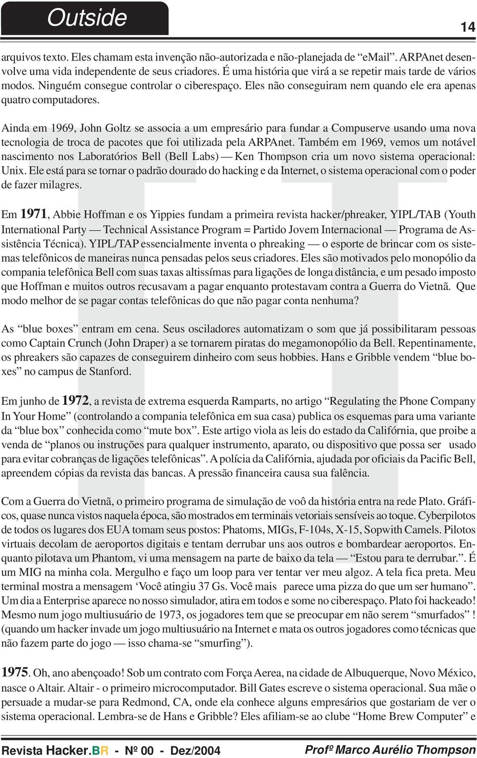 Ainda em 1969, John Goltz se associa a um empresário para fundar a Compuserve usando uma nova tecnologia de troca de pacotes que foi utilizada pela ARPAnet.