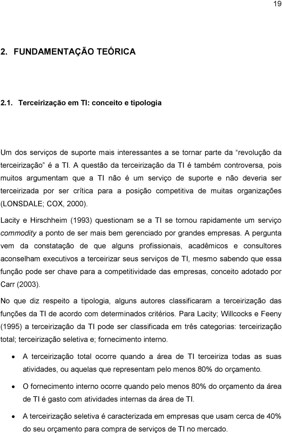 organizações (LONSDALE; COX, 2000). Lacity e Hirschheim (1993) questionam se a TI se tornou rapidamente um serviço commodity a ponto de ser mais bem gerenciado por grandes empresas.