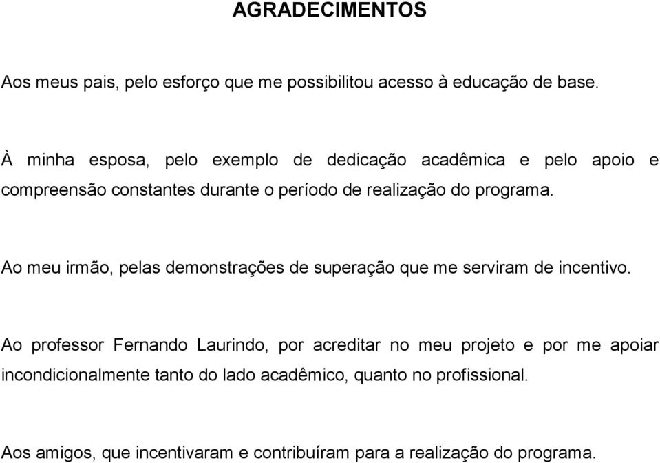 programa. Ao meu irmão, pelas demonstrações de superação que me serviram de incentivo.