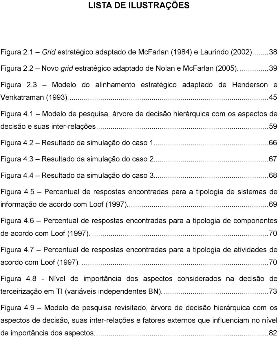 ..59 Figura 4.2 Resultado da simulação do caso 1...66 Figura 4.3 Resultado da simulação do caso 2...67 Figura 4.4 Resultado da simulação do caso 3...68 Figura 4.