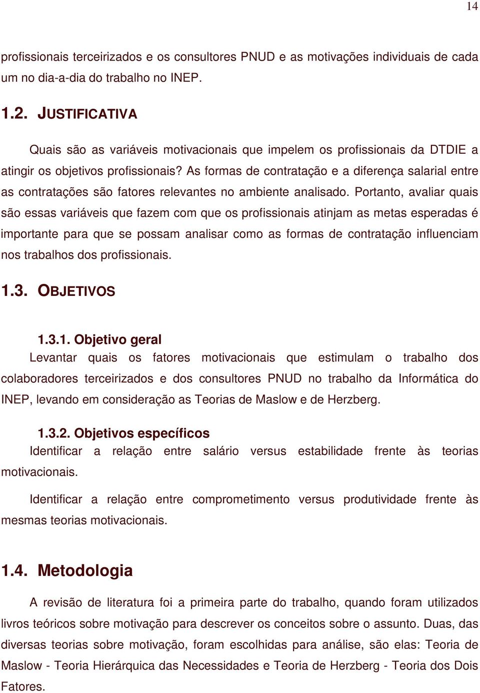 As formas de contratação e a diferença salarial entre as contratações são fatores relevantes no ambiente analisado.