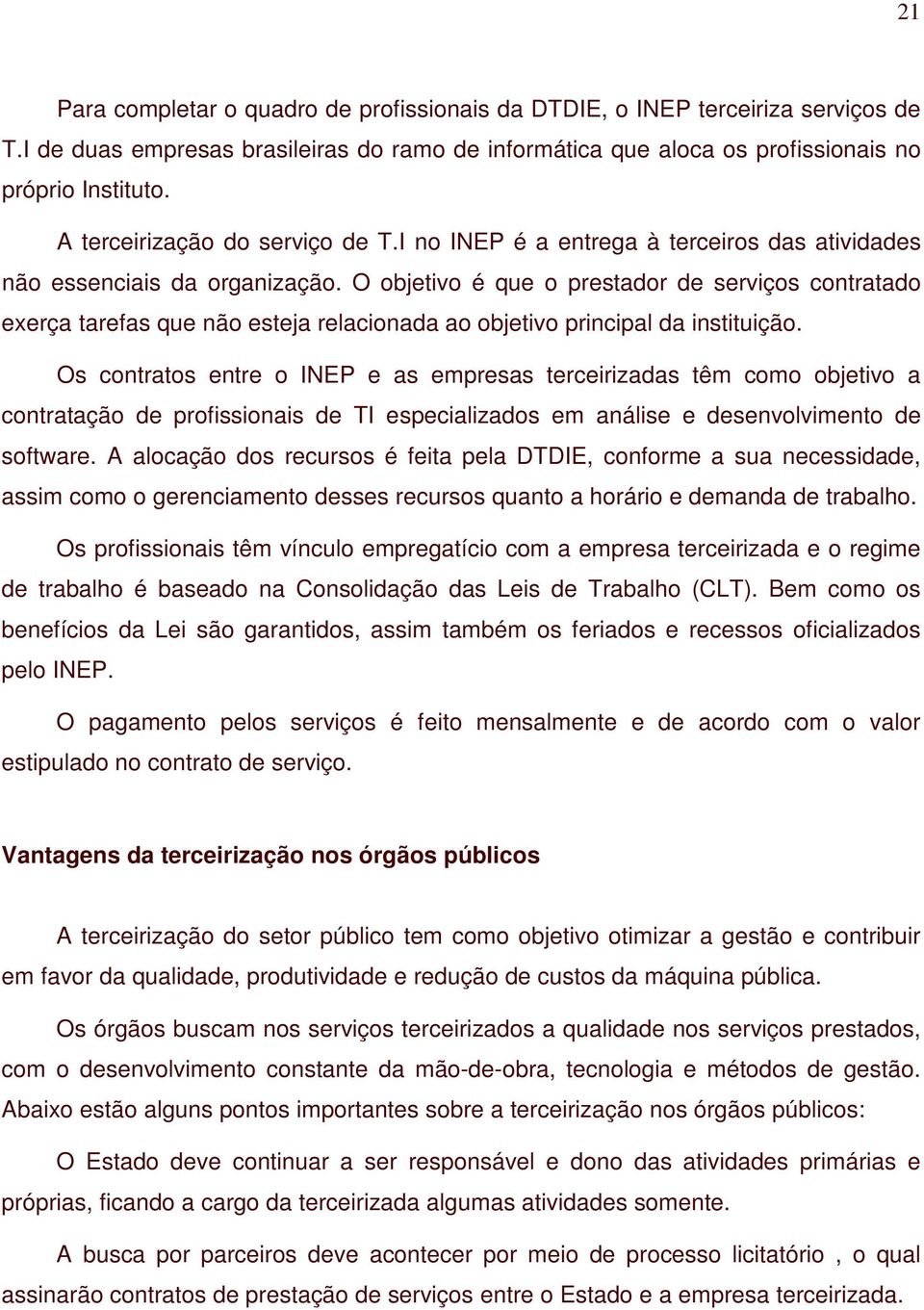 O objetivo é que o prestador de serviços contratado exerça tarefas que não esteja relacionada ao objetivo principal da instituição.