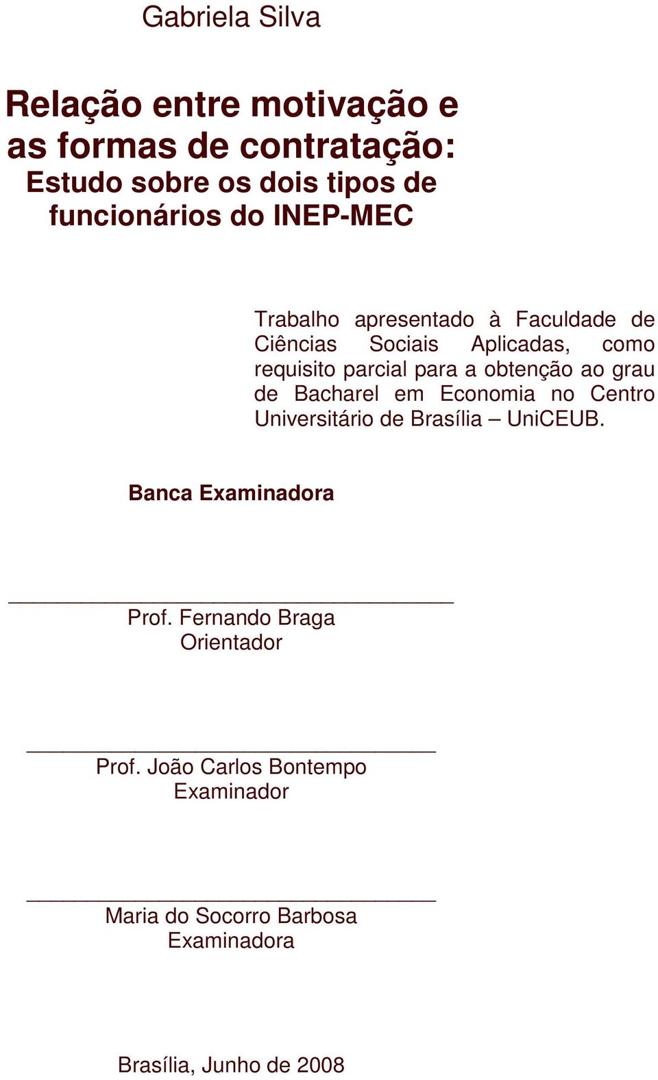 ao grau de Bacharel em Economia no Centro Universitário de Brasília UniCEUB. Banca Examinadora Prof.