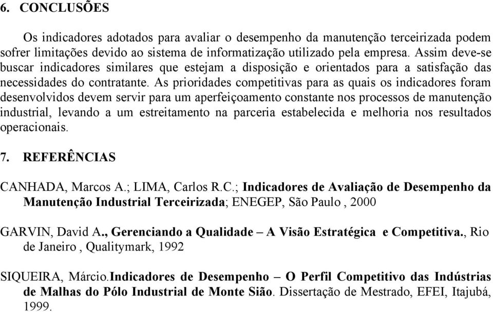 As prioridades competitivas para as quais os indicadores foram desenvolvidos devem servir para um aperfeiçoamento constante nos processos de manutenção industrial, levando a um estreitamento na