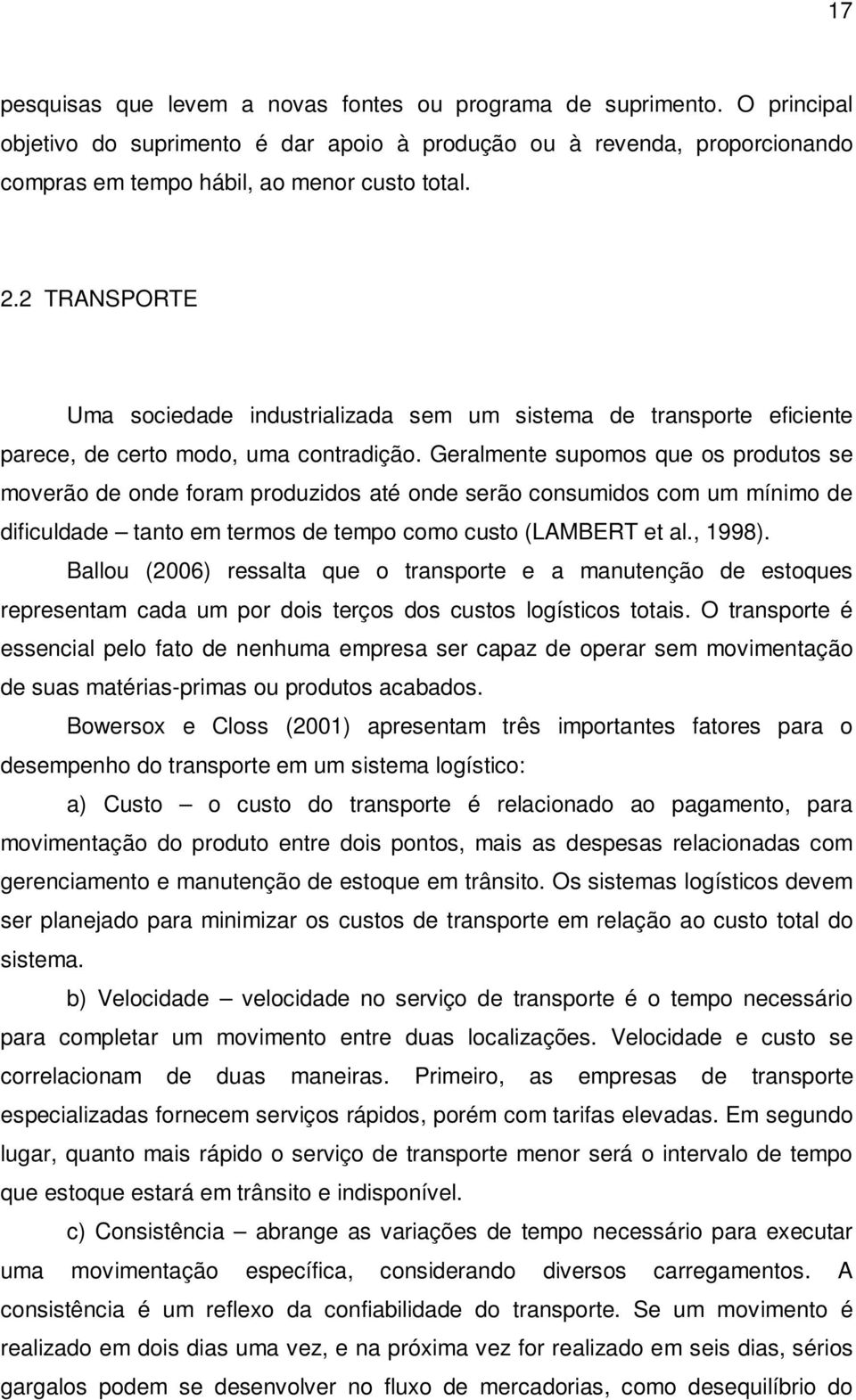 Geralmente supomos que os produtos se moverão de onde foram produzidos até onde serão consumidos com um mínimo de dificuldade tanto em termos de tempo como custo (LAMBERT et al., 1998).