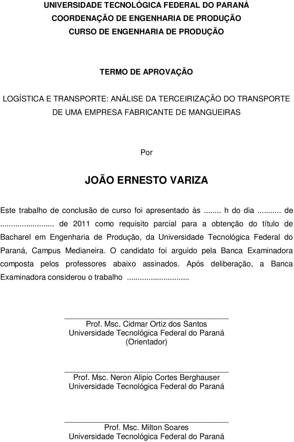 conclusão de curso foi apresentado às... h do dia... de... de 2011 como requisito parcial para a obtenção do título de Bacharel em Engenharia de Produção, da Universidade Tecnológica Federal do Paraná, Campus Medianeira.