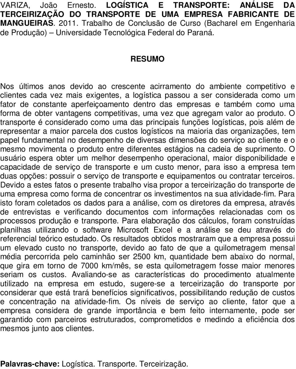 RESUMO Nos últimos anos devido ao crescente acirramento do ambiente competitivo e clientes cada vez mais exigentes, a logística passou a ser considerada como um fator de constante aperfeiçoamento