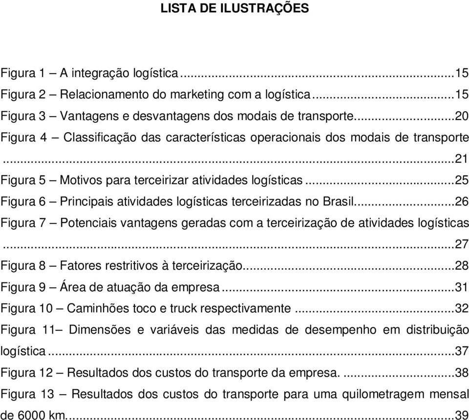 .. 25 Figura 6 Principais atividades logísticas terceirizadas no Brasil... 26 Figura 7 Potenciais vantagens geradas com a terceirização de atividades logísticas.