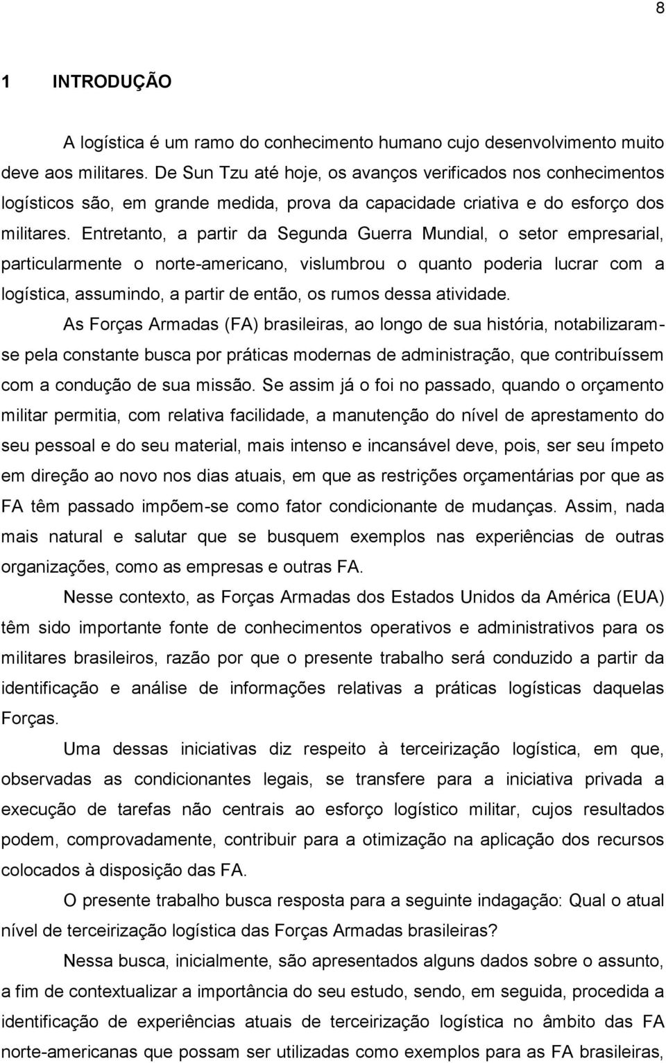 Entretanto, a partir da Segunda Guerra Mundial, o setor empresarial, particularmente o norte-americano, vislumbrou o quanto poderia lucrar com a logística, assumindo, a partir de então, os rumos