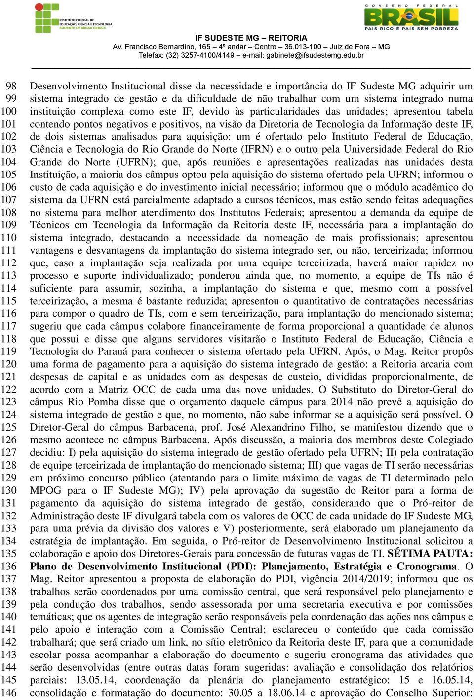 complexa como este IF, devido às particularidades das unidades; apresentou tabela contendo pontos negativos e positivos, na visão da Diretoria de Tecnologia da Informação deste IF, de dois sistemas