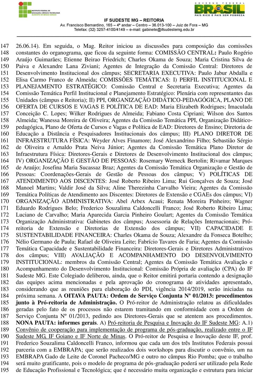 Reitor iniciou as discussões para composição das comissões constantes do organograma, que ficou da seguinte forma: COMISSÃO CENTRAL: Paulo Rogério Araújo Guimarães; Etienne Beirao Friedrich; Charles