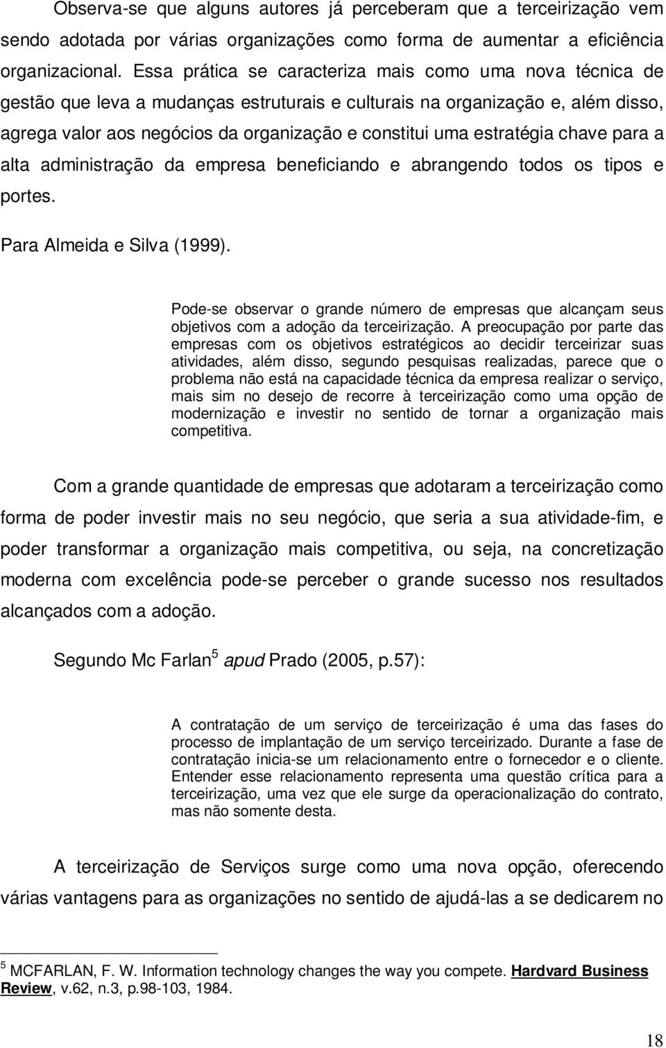 estratégia chave para a alta administração da empresa beneficiando e abrangendo todos os tipos e portes. Para Almeida e Silva (1999).