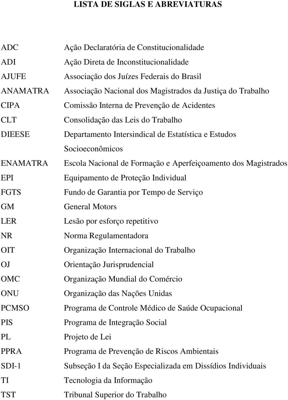 Trabalho Departamento Intersindical de Estatística e Estudos Socioeconômicos Escola Nacional de Formação e Aperfeiçoamento dos Magistrados Equipamento de Proteção Individual Fundo de Garantia por