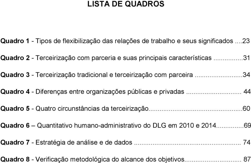 ..31 Quadro 3 - Terceirização tradicional e terceirização com parceira...34 Quadro 4 - Diferenças entre organizações públicas e privadas.