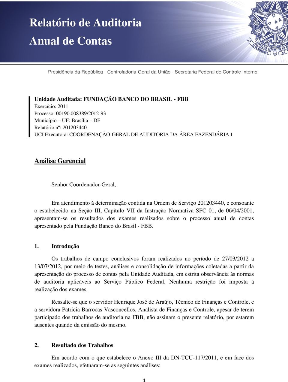 008389/2012-93 Município UF: Brasília DF Relatório nº: 201203440 UCI Executora: COORDENAÇÃO-GERAL DE AUDITORIA DA ÁREA FAZENDÁRIA I Análise Gerencial Senhor Coordenador-Geral, Em atendimento à