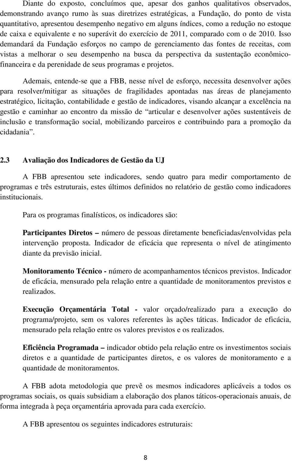 Isso demandará da Fundação esforços no campo de gerenciamento das fontes de receitas, com vistas a melhorar o seu desempenho na busca da perspectiva da sustentação econômicofinanceira e da perenidade