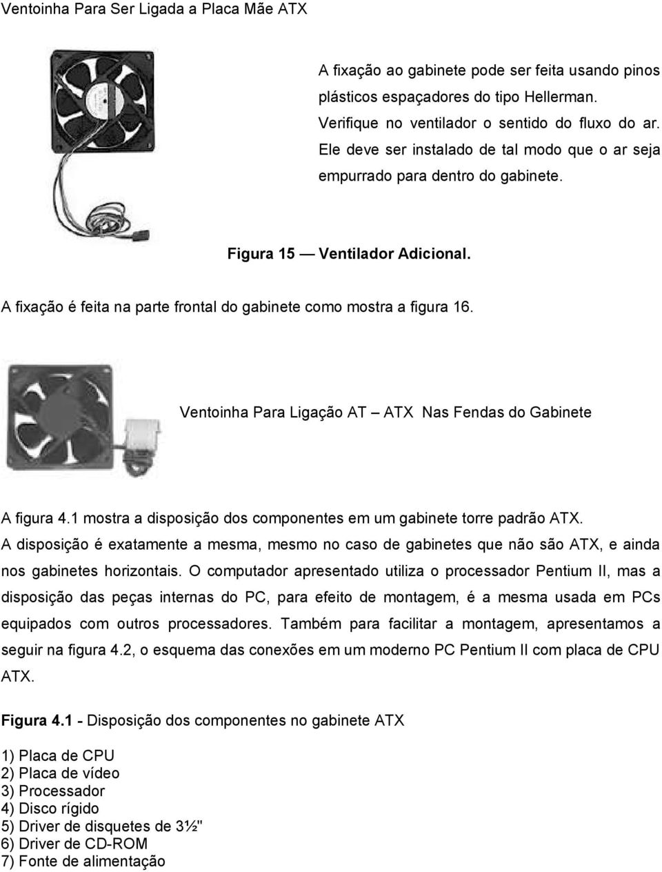 Ventoinha Para Ligação AT ATX Nas Fendas do Gabinete A figura 4.1 mostra a disposição dos componentes em um gabinete torre padrão ATX.