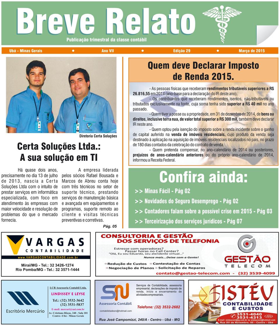 atendimento às empresas com maior velocidade e resolução de problemas do que o mercado fornecia.