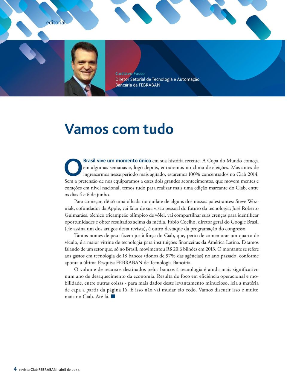 Sem a pretensão de nos equiparamos a esses dois grandes acontecimentos, que movem mentes e corações em nível nacional, temos tudo para realizar mais uma edição marcante do Ciab, entre os dias 4 e 6