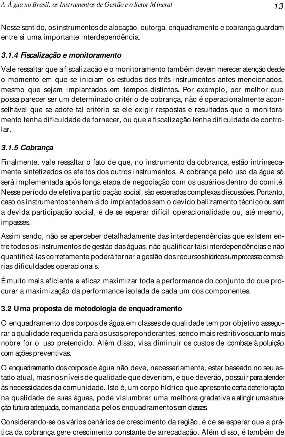 4 Fiscalização e monitoramento Vale ressaltar que a fiscalização e o monitoramento também devem merecer atenção desde o momento em que se iniciam os estudos dos três instrumentos antes mencionados,