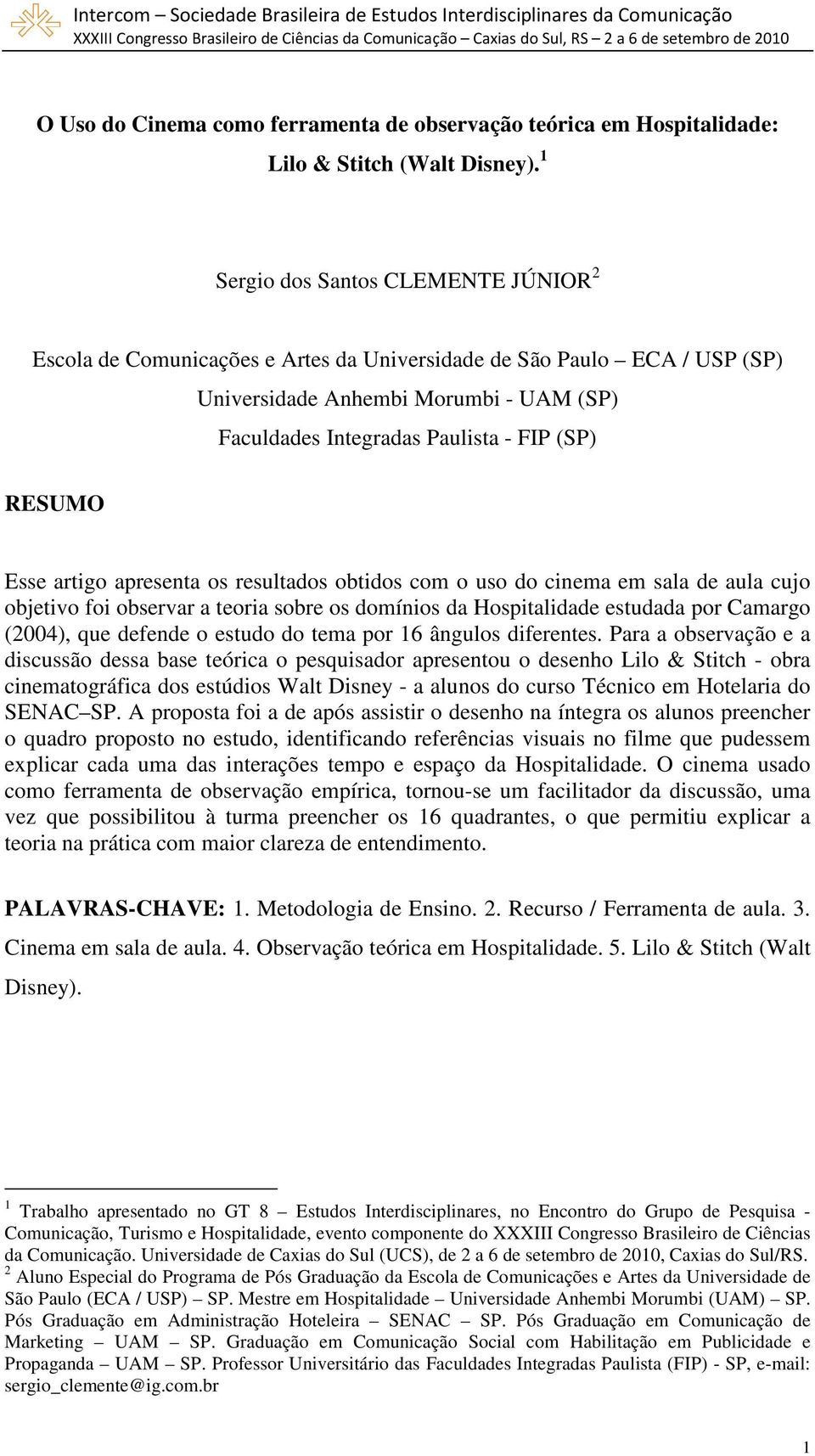 RESUMO Esse artigo apresenta os resultados obtidos com o uso do cinema em sala de aula cujo objetivo foi observar a teoria sobre os domínios da Hospitalidade estudada por Camargo (2004), que defende