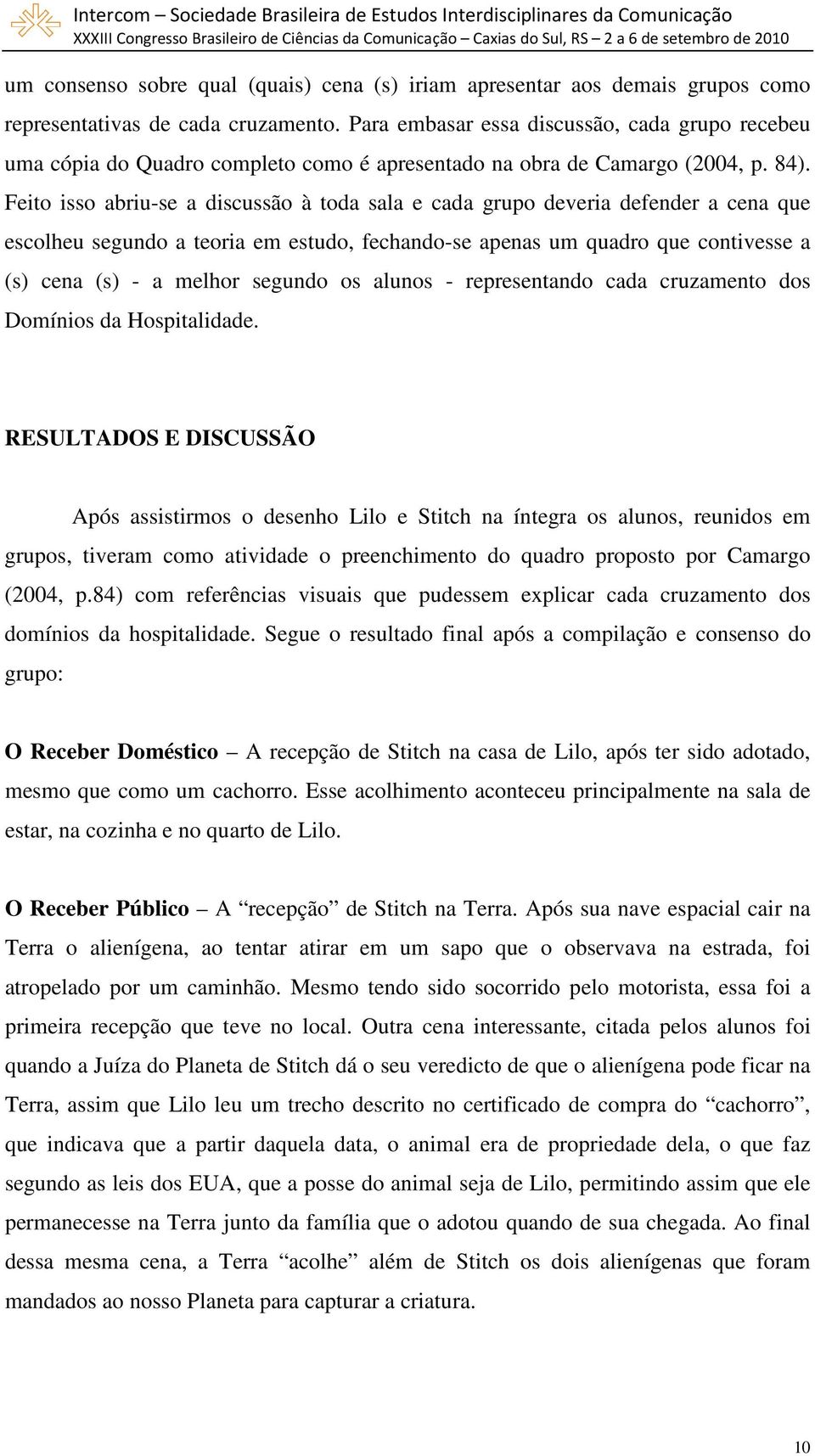 Feito isso abriu-se a discussão à toda sala e cada grupo deveria defender a cena que escolheu segundo a teoria em estudo, fechando-se apenas um quadro que contivesse a (s) cena (s) - a melhor segundo