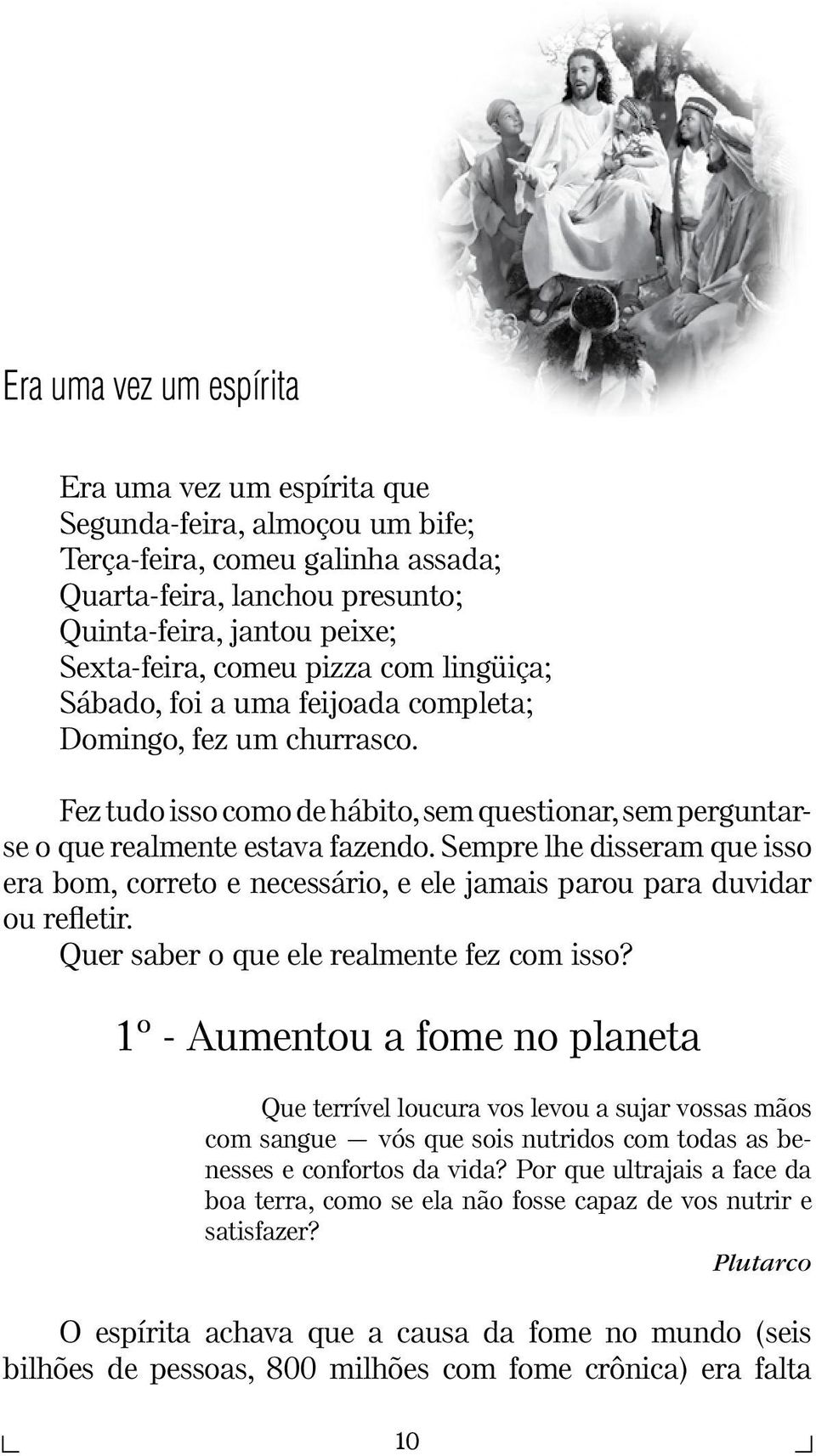 Sempre lhe disseram que isso era bom, correto e necessário, e ele jamais parou para duvidar ou refletir. Quer saber o que ele realmente fez com isso?