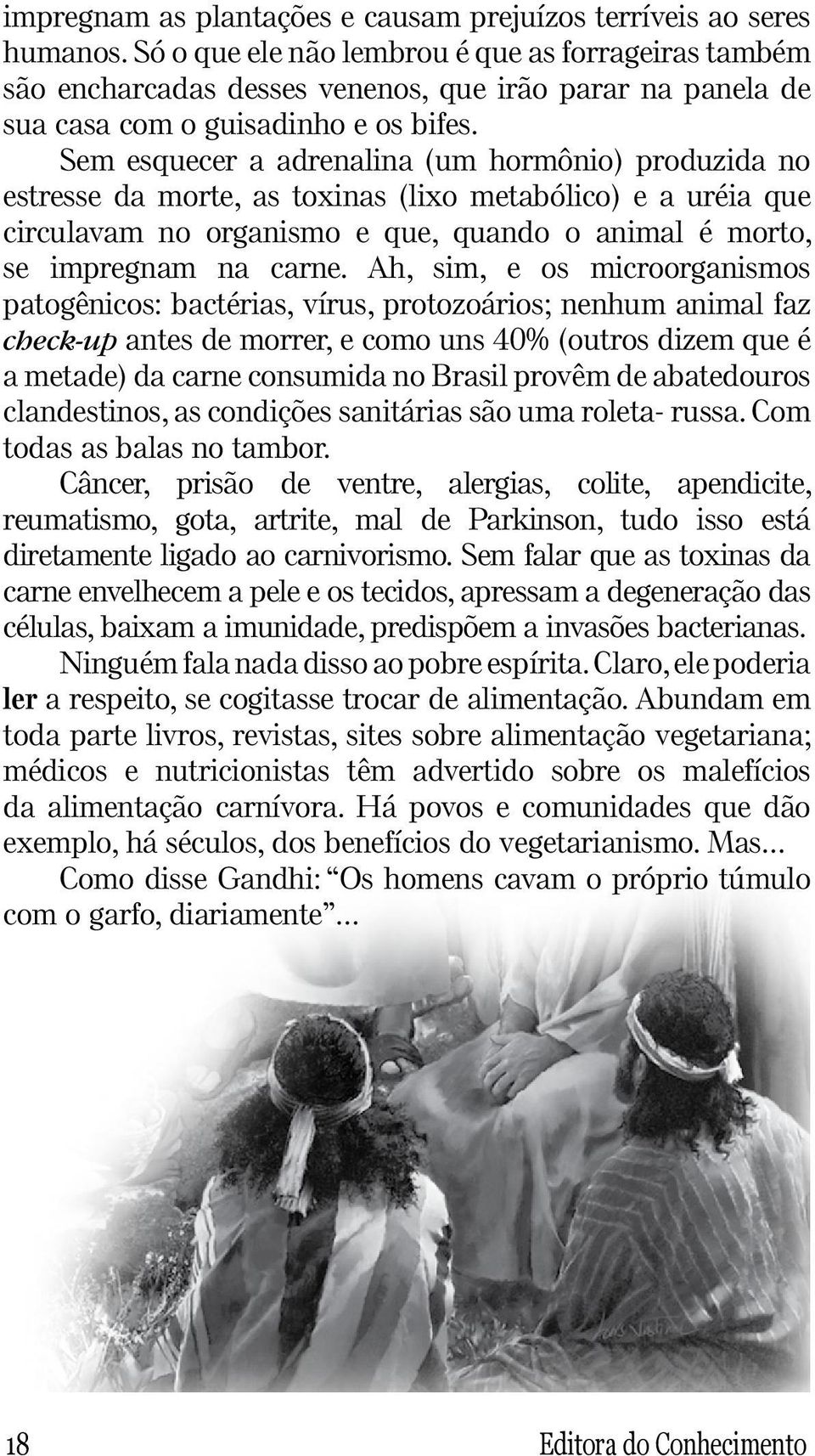 Sem esquecer a adrenalina (um hormônio) produzida no estresse da morte, as toxinas (lixo metabólico) e a uréia que circulavam no organismo e que, quando o animal é morto, se impregnam na carne.