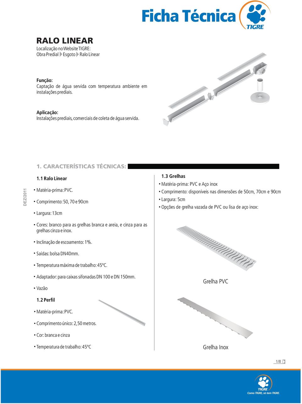 3 Grelhas Matéria-prima: PVC e Aço inox Comprimento: disponíveis nas dimensões de 50cm, 70cm e 90cm Largura: 5cm Opções de grelha vazada de PVC ou lisa de aço inox: Cores: branco para as grelhas