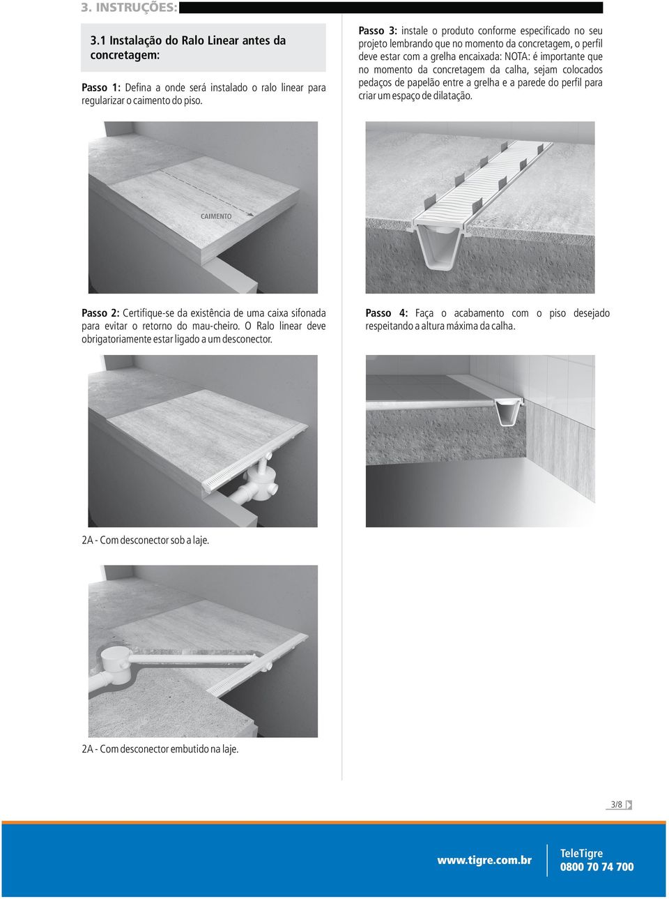 Passo 3: instale o produto conforme especificado no seu projeto lembrando que no momento da concretagem, o perfil deve estar com a grelha encaixada: NOTA: é importante que no momento da concretagem