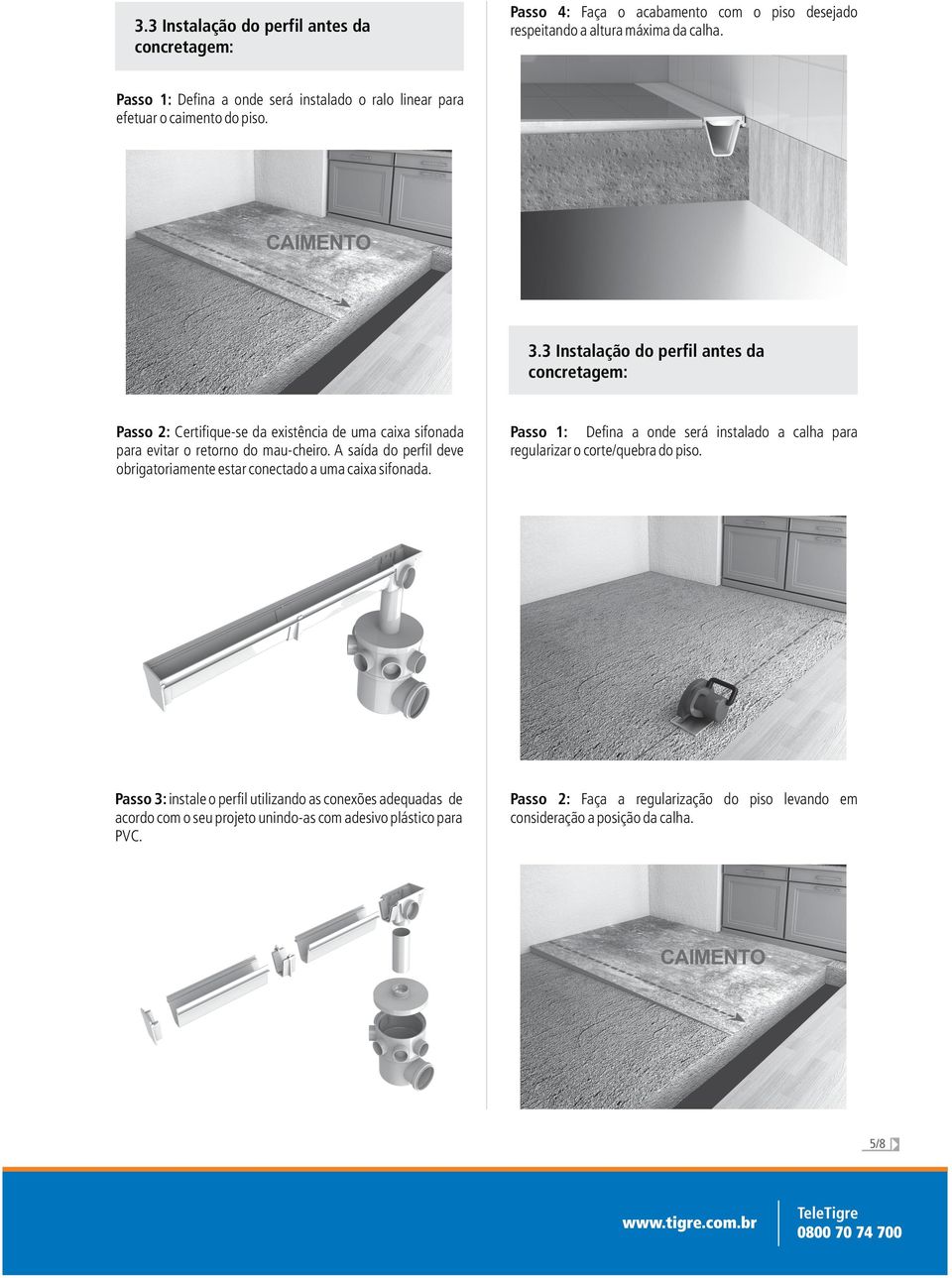 3 Instalação do perfil antes da concretagem: Passo 2: Certifique-se da existência de uma caixa sifonada para evitar o retorno do mau-cheiro.