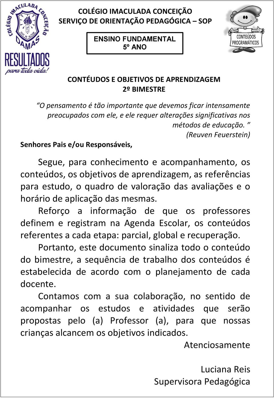 (Reuven Feuerstein) Senhores Pais e/ou Responsáveis, Segue, para conhecimento e acompanhamento, os conteúdos, os objetivos de aprendizagem, as referências para estudo, o quadro de valoração das