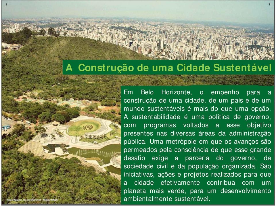 Uma metrópole em que os avanços são permeados pela consciência de que esse grande desafio exige a parceria do governo, da sociedade civil e da população